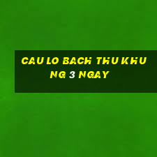 cau lo bach thu khung 3 ngay