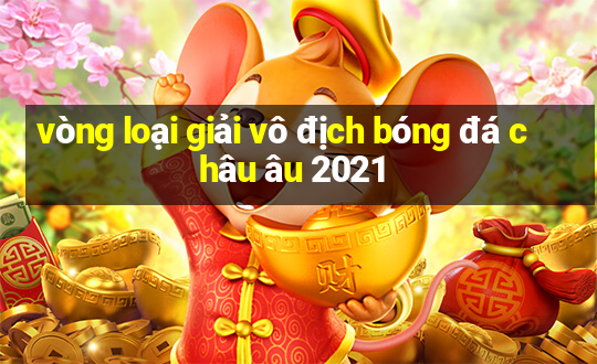 vòng loại giải vô địch bóng đá châu âu 2021