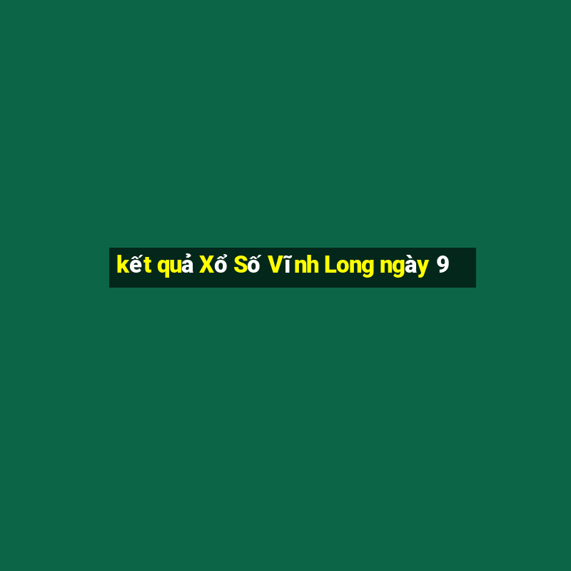 kết quả Xổ Số Vĩnh Long ngày 9