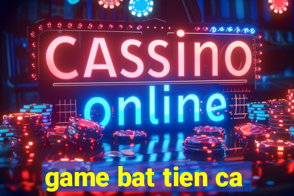 game bat tien ca