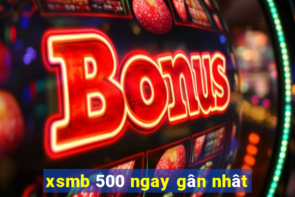 xsmb 500 ngay gân nhât