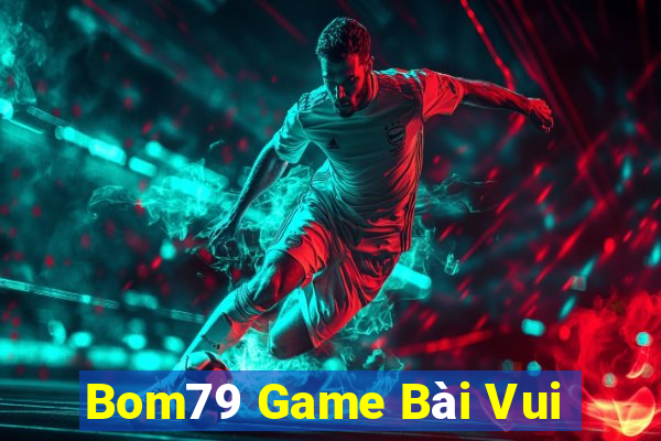 Bom79 Game Bài Vui