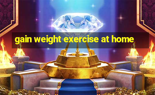 gain weight exercise at home