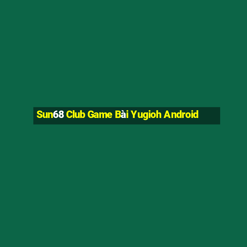 Sun68 Club Game Bài Yugioh Android