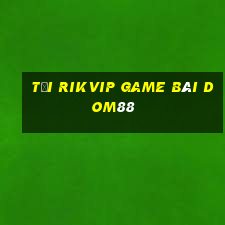 Tải Rikvip Game Bài Dom88