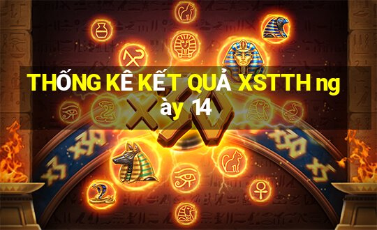 THỐNG KÊ KẾT QUẢ XSTTH ngày 14