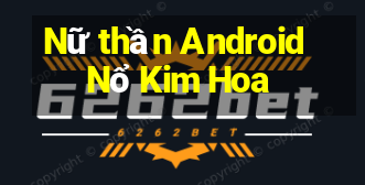 Nữ thần Android Nổ Kim Hoa