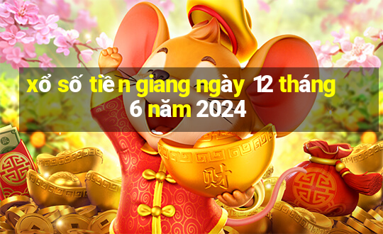 xổ số tiền giang ngày 12 tháng 6 năm 2024