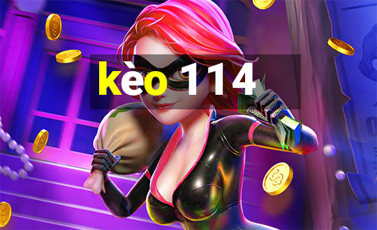 kèo 1 1 4