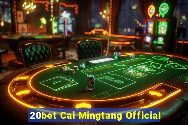 20bet Cai Mingtang Official