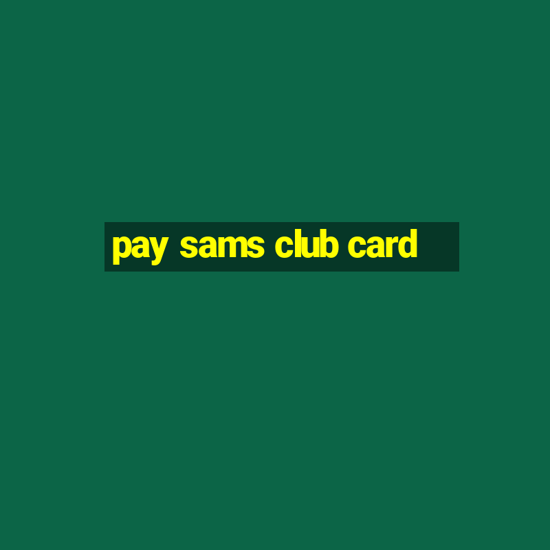 pay sams club card