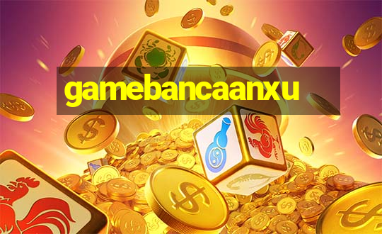 gamebancaanxu