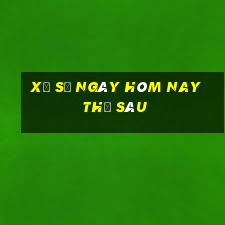 xổ số ngày hôm nay thứ sáu