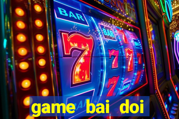 game bai doi thuong may tinh