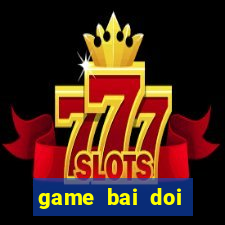 game bai doi thuong may tinh