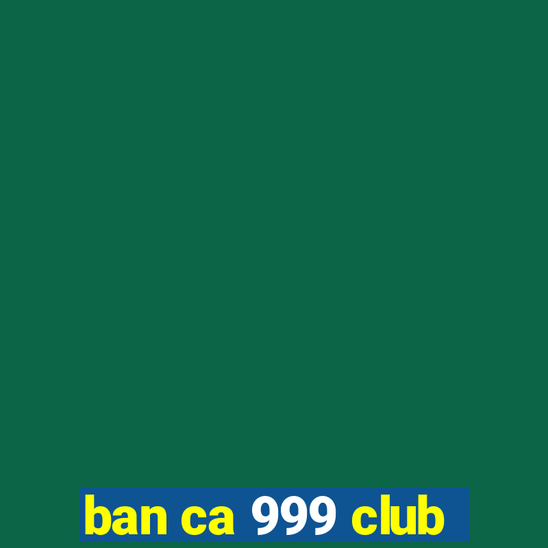 ban ca 999 club