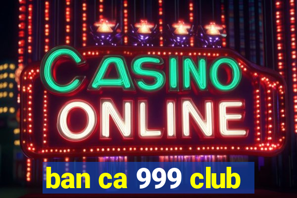 ban ca 999 club