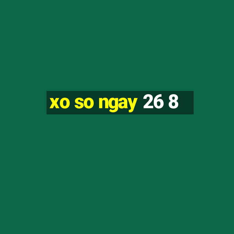 xo so ngay 26 8