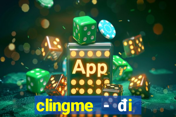 clingme - đi gần chọn đúng