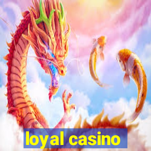 loyal casino