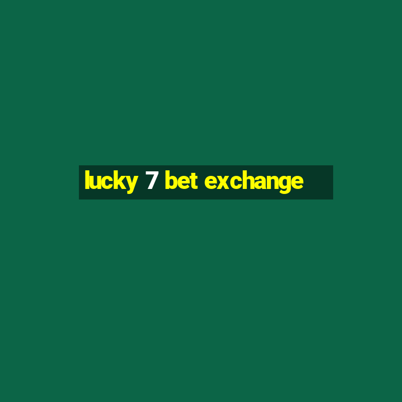 lucky 7 bet exchange