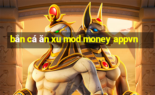 bắn cá ăn xu mod money appvn