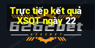 Trực tiếp kết quả XSQT ngày 22