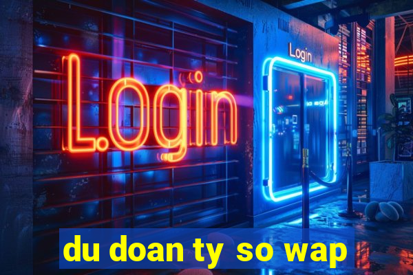 du doan ty so wap