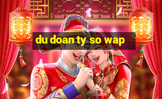 du doan ty so wap