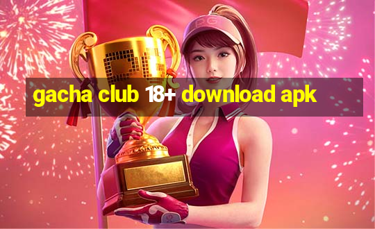 gacha club 18+ download apk