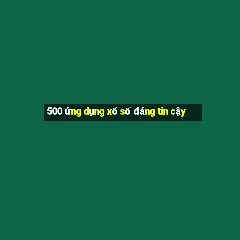 500 ứng dụng xổ số đáng tin cậy