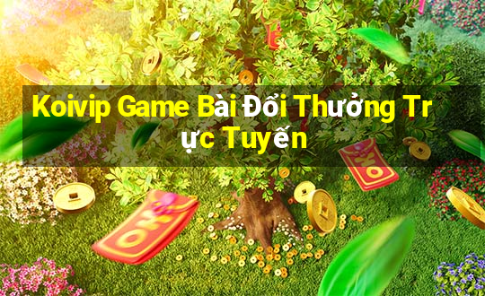 Koivip Game Bài Đổi Thưởng Trực Tuyến