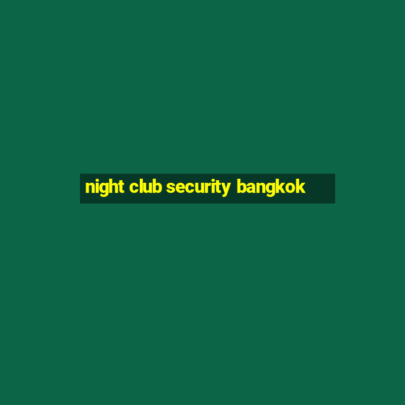 night club security bangkok