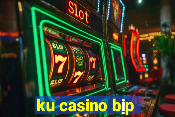 ku casino bịp