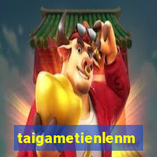 taigametienlenmiennam