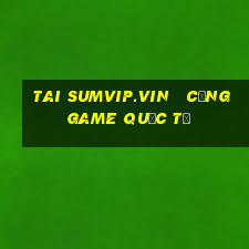 tai sumvip.vin   cổng game quốc tế