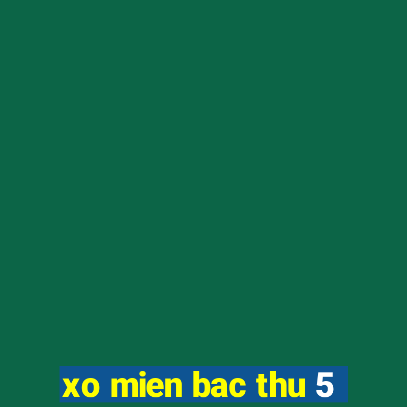 xo mien bac thu 5