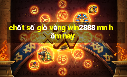 chốt số giờ vàng win2888 mn hôm nay