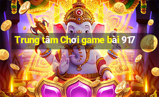 Trung tâm Chơi game bài 917