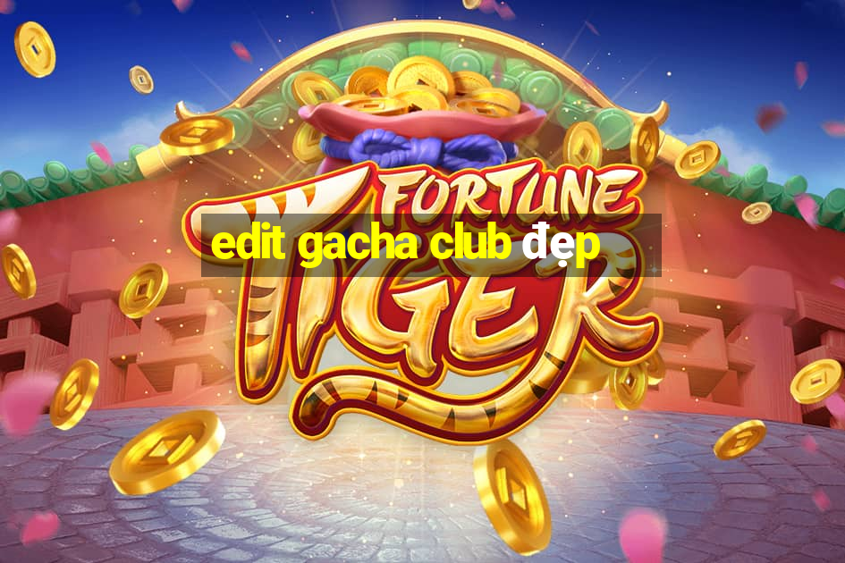 edit gacha club đẹp