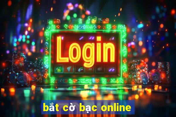 bắt cờ bạc online