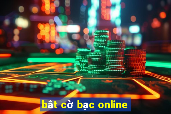 bắt cờ bạc online