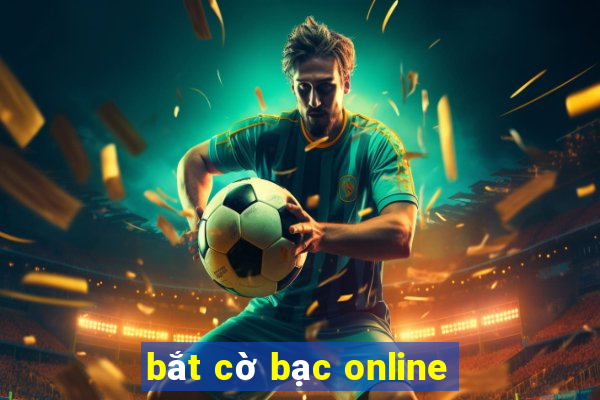 bắt cờ bạc online