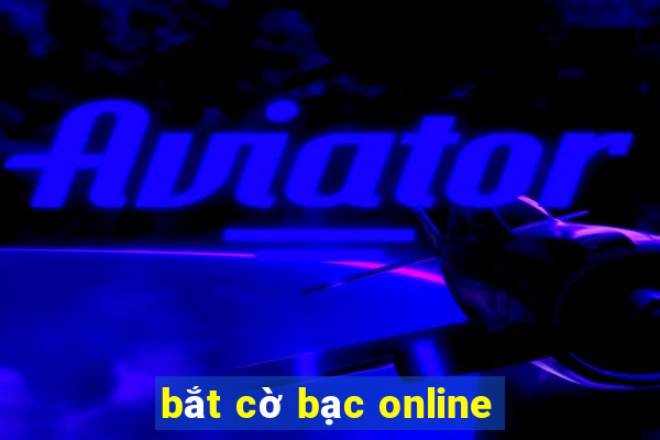 bắt cờ bạc online