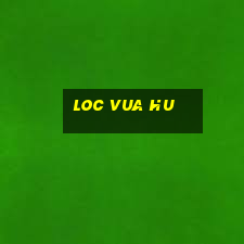 loc vua hu