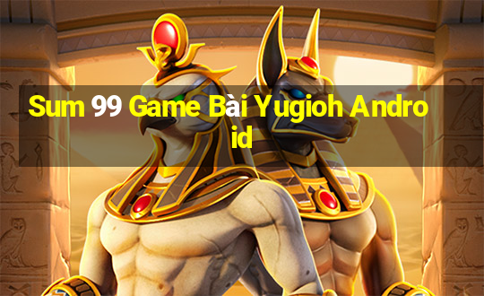 Sum 99 Game Bài Yugioh Android