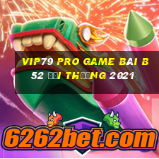 Vip79 Pro Game Bài B52 Đổi Thưởng 2021