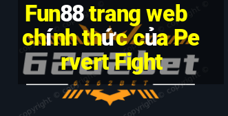 Fun88 trang web chính thức của Pervert Fight