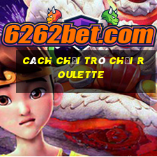 cách chơi trò chơi roulette