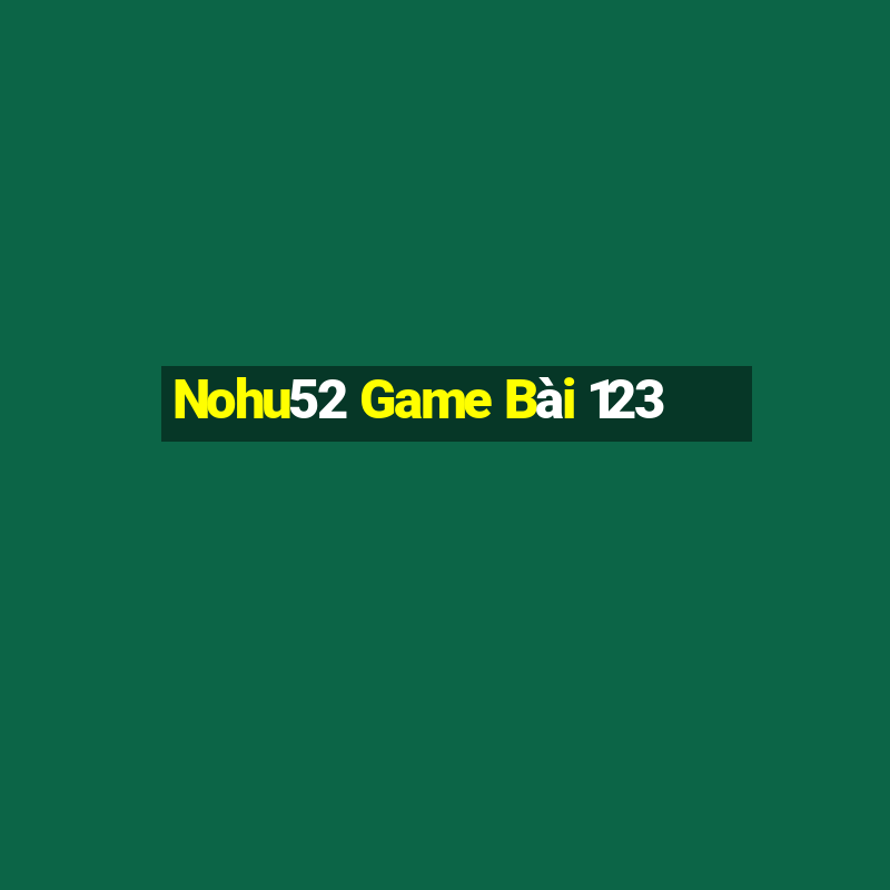 Nohu52 Game Bài 123